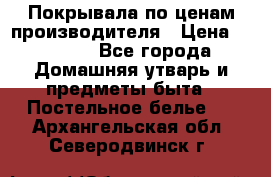 Покрывала по ценам производителя › Цена ­ 1 150 - Все города Домашняя утварь и предметы быта » Постельное белье   . Архангельская обл.,Северодвинск г.